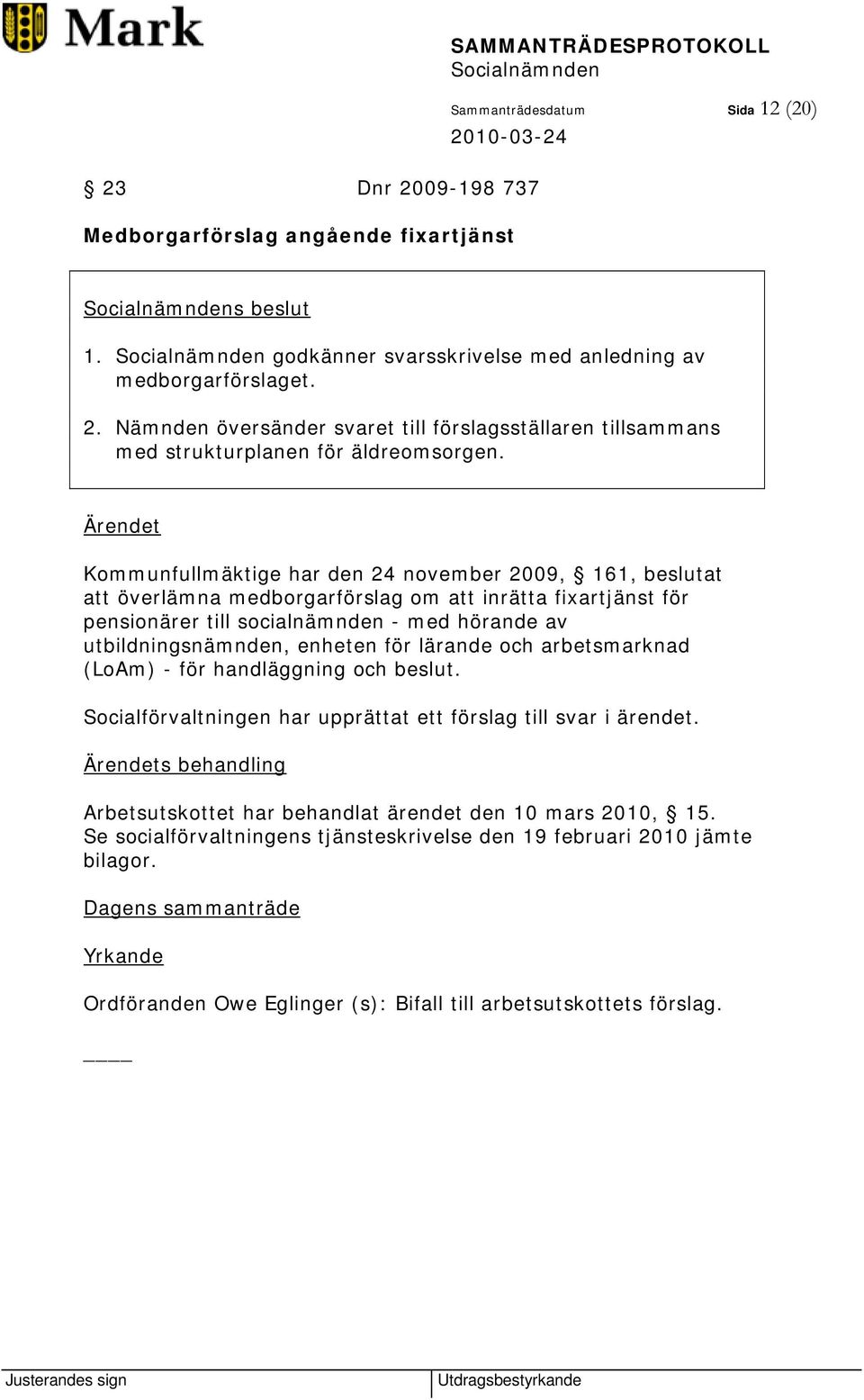 enheten för lärande och arbetsmarknad (LoAm) - för handläggning och beslut. Socialförvaltningen har upprättat ett förslag till svar i ärendet.