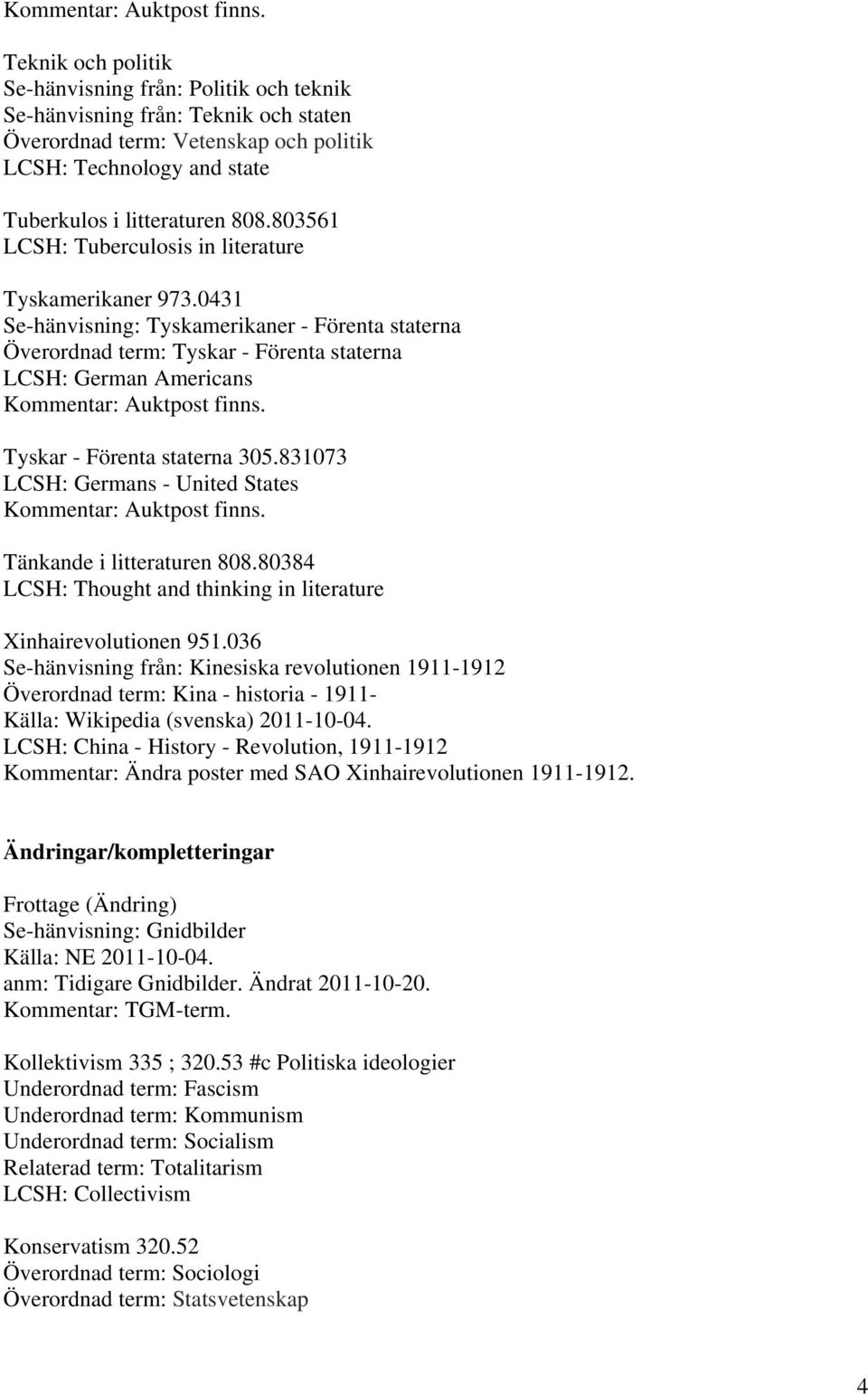 0431 Se-hänvisning: Tyskamerikaner - Förenta staterna Överordnad term: Tyskar - Förenta staterna LCSH: German Americans Tyskar - Förenta staterna 305.