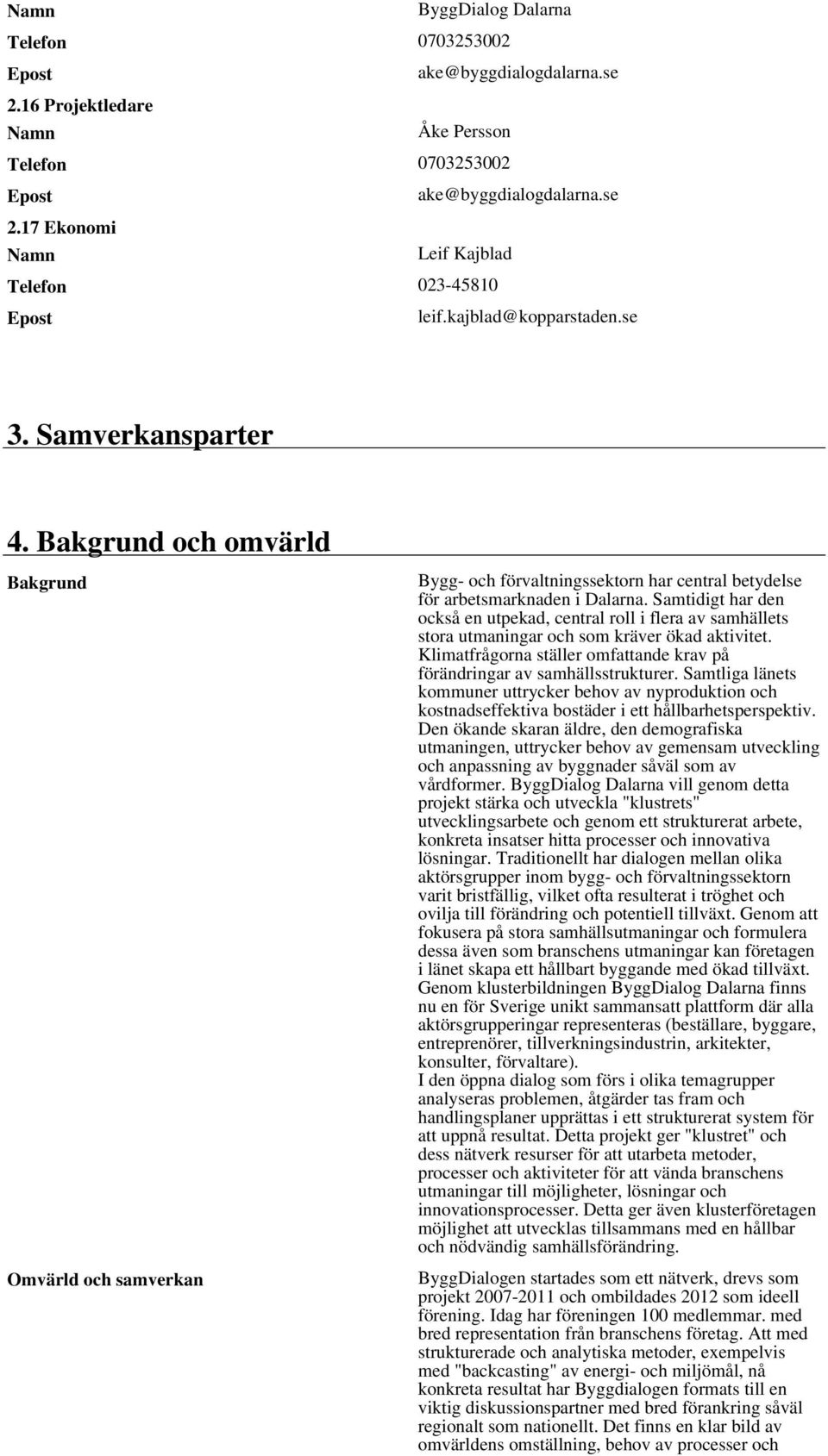 Samtidigt har den också en utpekad, central roll i flera av samhällets stora utmaningar och som kräver ökad aktivitet. Klimatfrågorna ställer omfattande krav på förändringar av samhällsstrukturer.