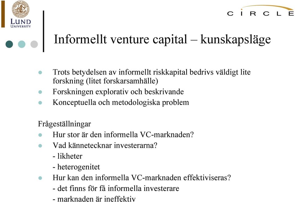 Frågeställningar Hur stor är den informella VC-marknaden? Vad kännetecknar investerarna?