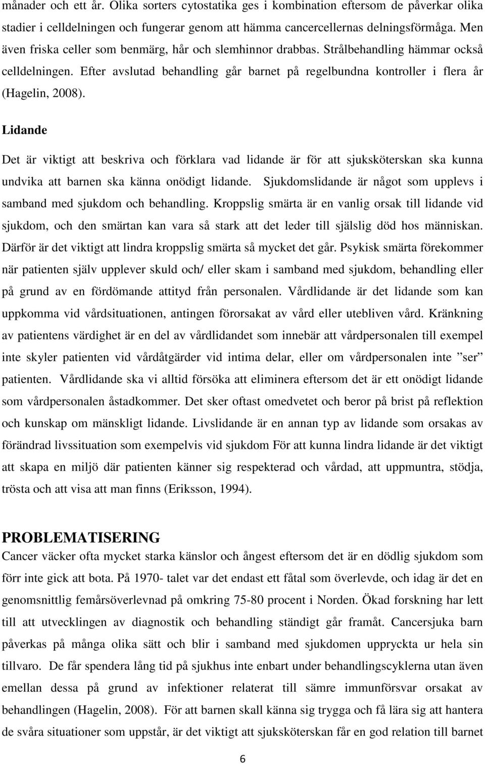 Lidande Det är viktigt att beskriva och förklara vad lidande är för att sjuksköterskan ska kunna undvika att barnen ska känna onödigt lidande.