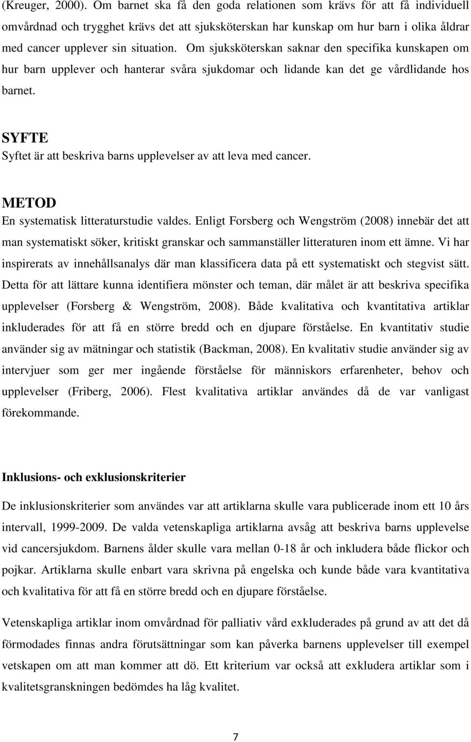 Om sjuksköterskan saknar den specifika kunskapen om hur barn upplever och hanterar svåra sjukdomar och lidande kan det ge vårdlidande hos barnet.