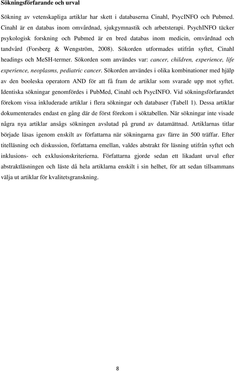 Sökorden utformades utifrån syftet, Cinahl headings och MeSH-termer. Sökorden som användes var: cancer, children, experience, life experience, neoplasms, pediatric cancer.