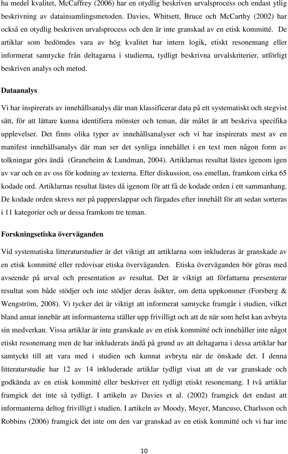 De artiklar som bedömdes vara av hög kvalitet har intern logik, etiskt resonemang eller informerat samtycke från deltagarna i studierna, tydligt beskrivna urvalskriterier, utförligt beskriven analys