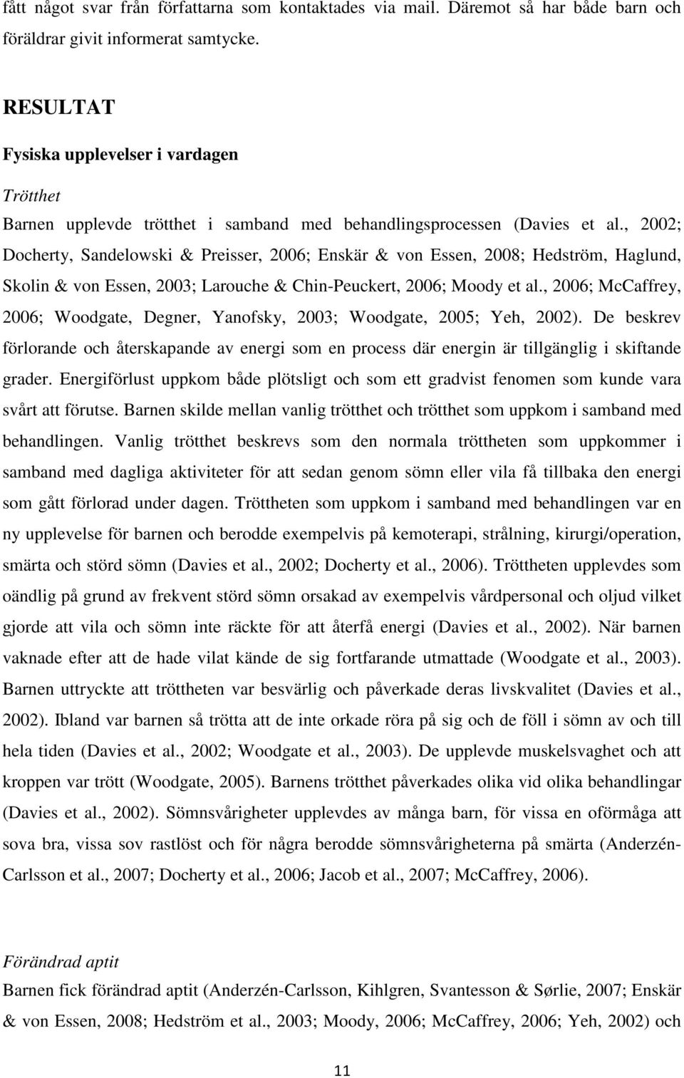 , 2002; Docherty, Sandelowski & Preisser, 2006; Enskär & von Essen, 2008; Hedström, Haglund, Skolin & von Essen, 2003; Larouche & Chin-Peuckert, 2006; Moody et al.