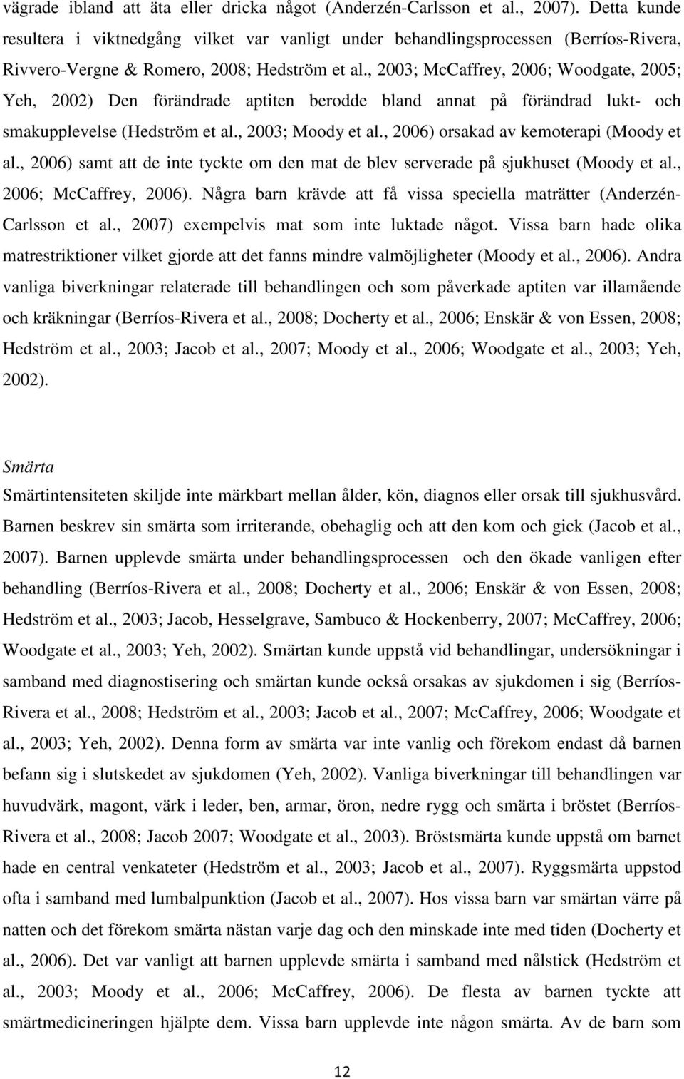 , 2003; McCaffrey, 2006; Woodgate, 2005; Yeh, 2002) Den förändrade aptiten berodde bland annat på förändrad lukt- och smakupplevelse (Hedström et al., 2003; Moody et al.