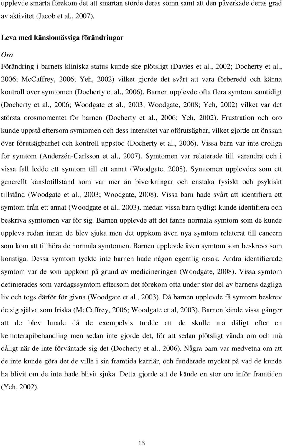 , 2006; McCaffrey, 2006; Yeh, 2002) vilket gjorde det svårt att vara förberedd och känna kontroll över symtomen (Docherty et al., 2006). Barnen upplevde ofta flera symtom samtidigt (Docherty et al.