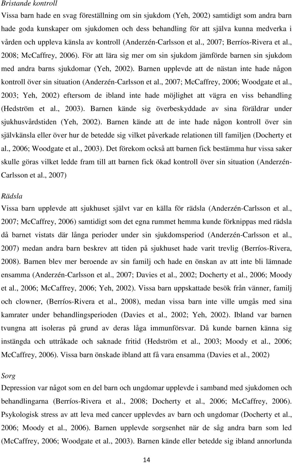 För att lära sig mer om sin sjukdom jämförde barnen sin sjukdom med andra barns sjukdomar (Yeh, 2002).