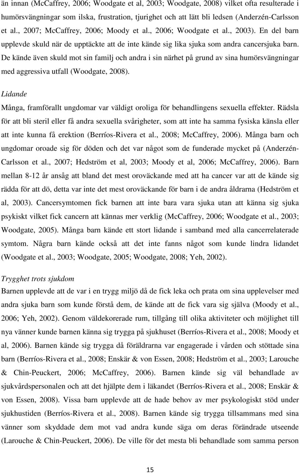 De kände även skuld mot sin familj och andra i sin närhet på grund av sina humörsvängningar med aggressiva utfall (Woodgate, 2008).