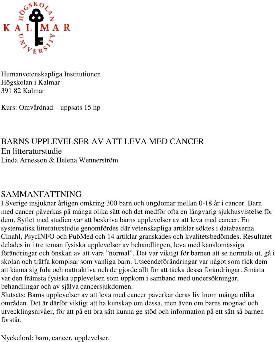 Syftet med studien var att beskriva barns upplevelser av att leva med cancer.