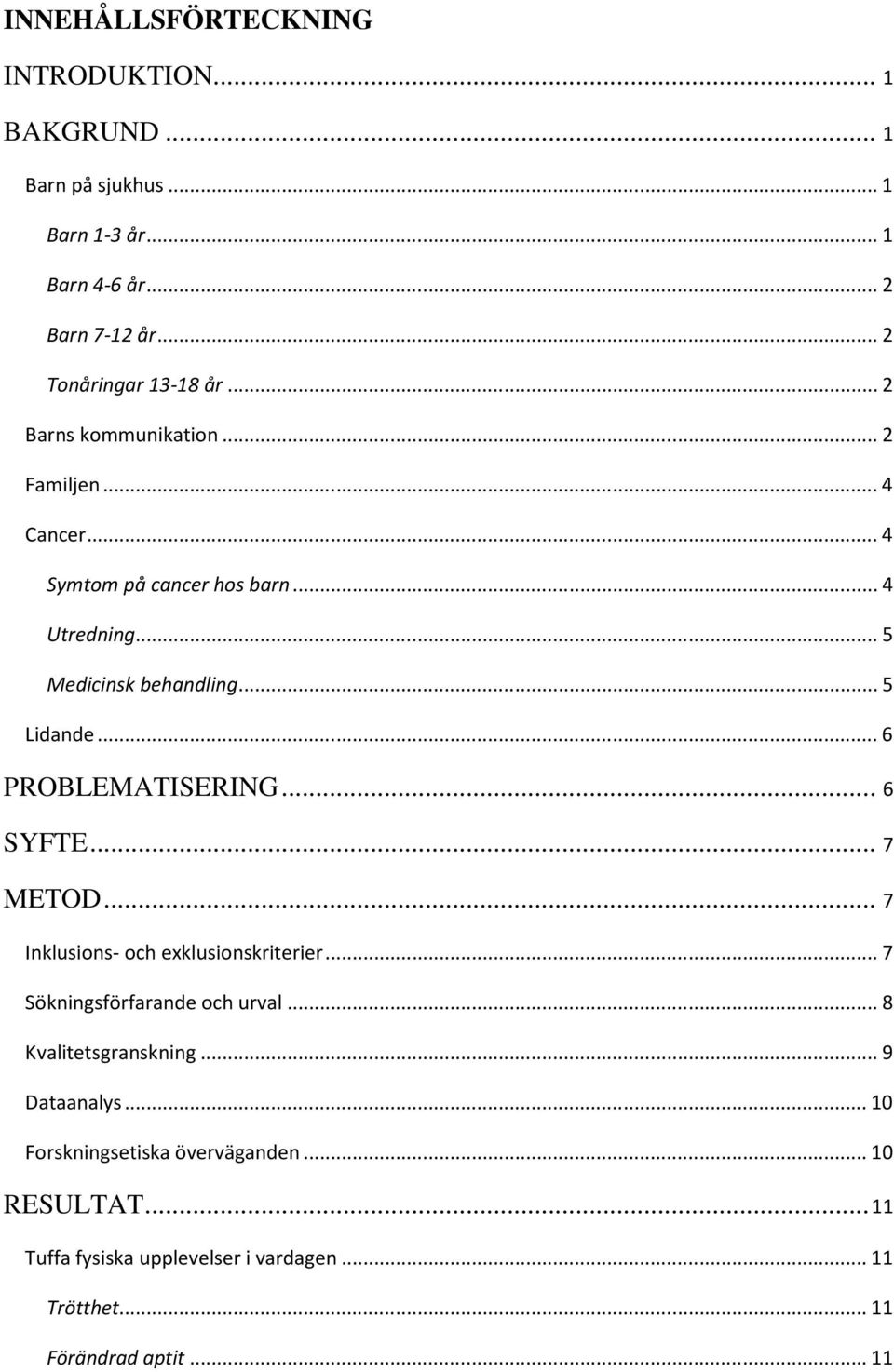 ..6 PROBLEMATISERING... 6 SYFTE... 7 METOD... 7 Inklusions- och exklusionskriterier...7 Sökningsförfarande och urval...8 Kvalitetsgranskning.