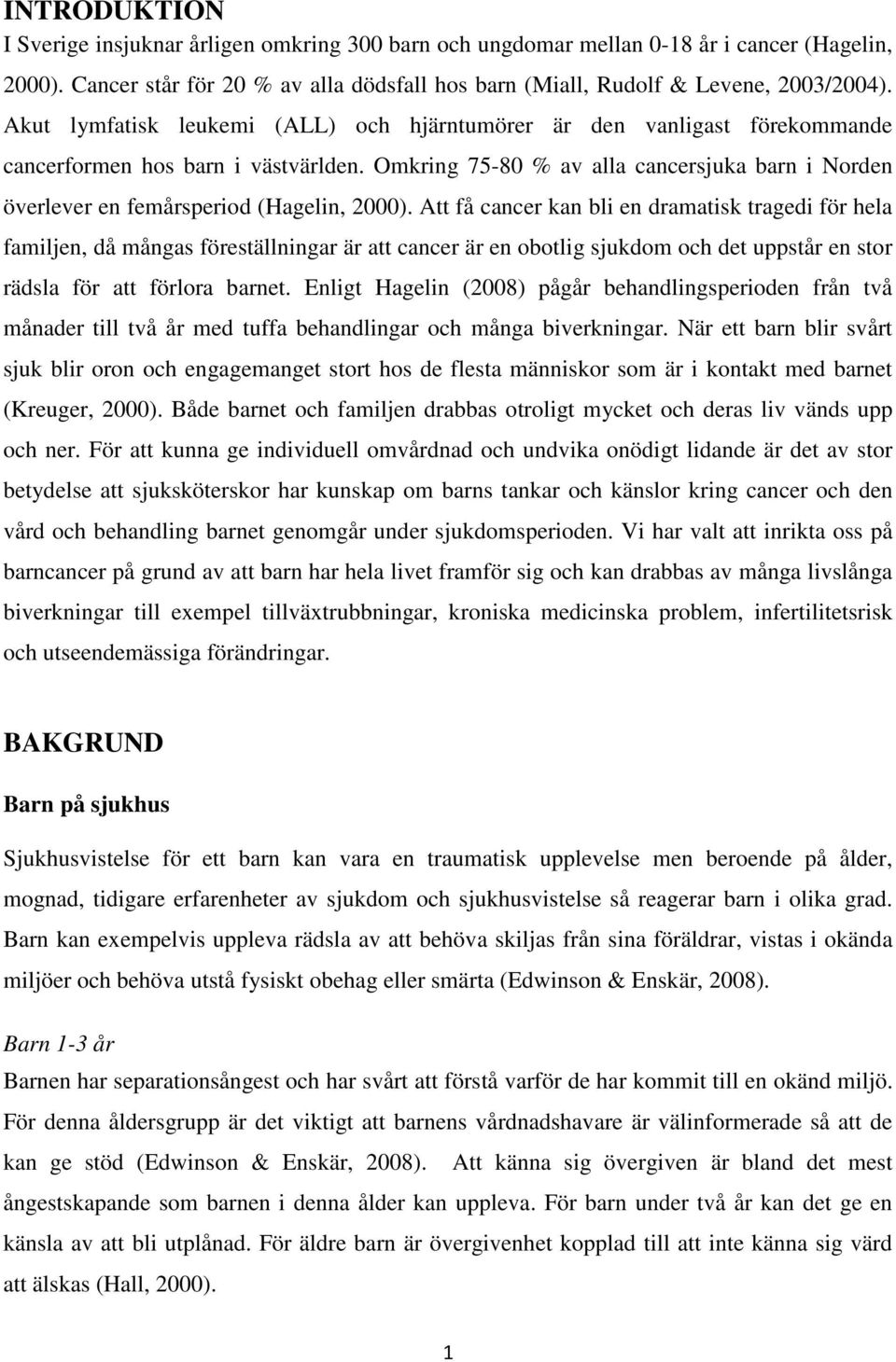 Omkring 75-80 % av alla cancersjuka barn i Norden överlever en femårsperiod (Hagelin, 2000).