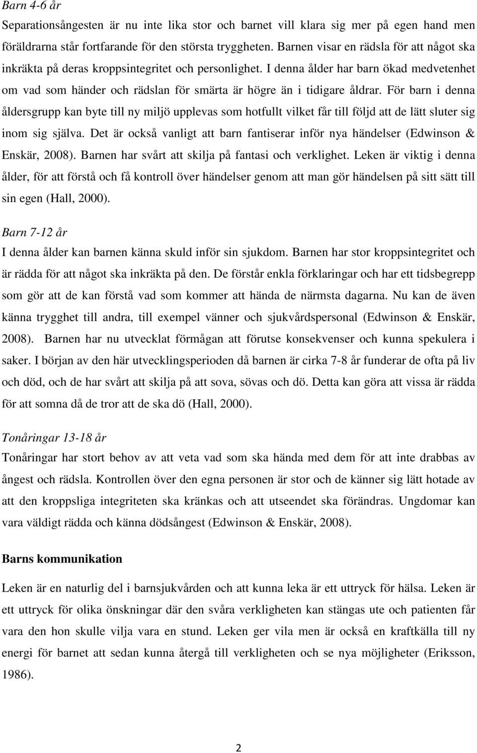I denna ålder har barn ökad medvetenhet om vad som händer och rädslan för smärta är högre än i tidigare åldrar.