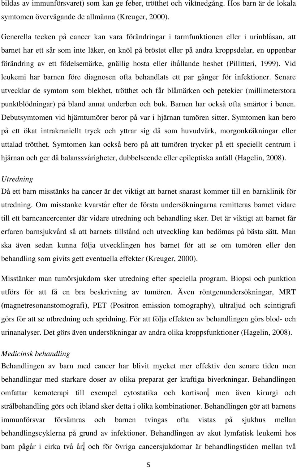 ett födelsemärke, gnällig hosta eller ihållande heshet (Pillitteri, 1999). Vid leukemi har barnen före diagnosen ofta behandlats ett par gånger för infektioner.