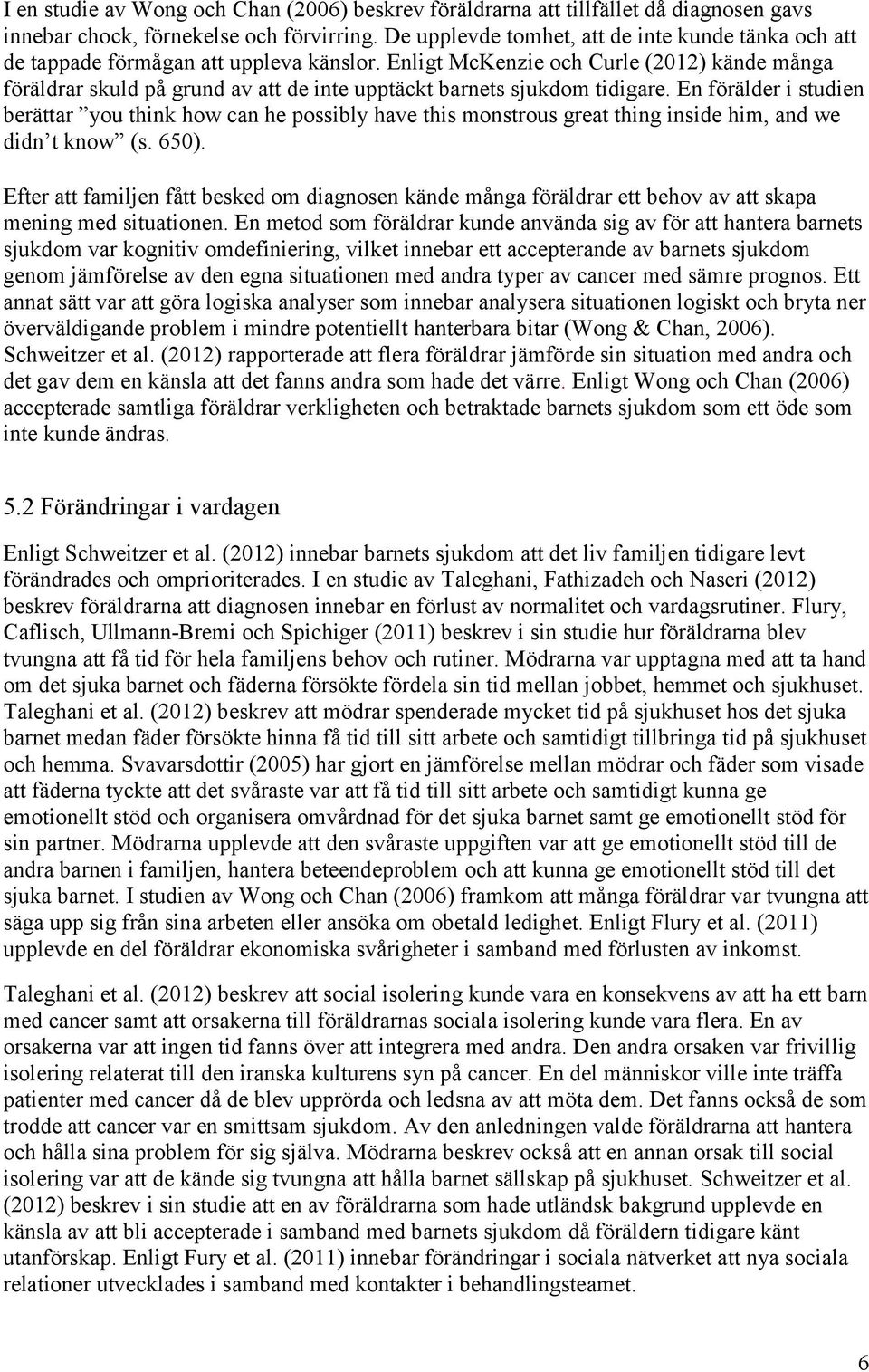 Enligt McKenzie och Curle (2012) kände många föräldrar skuld på grund av att de inte upptäckt barnets sjukdom tidigare.