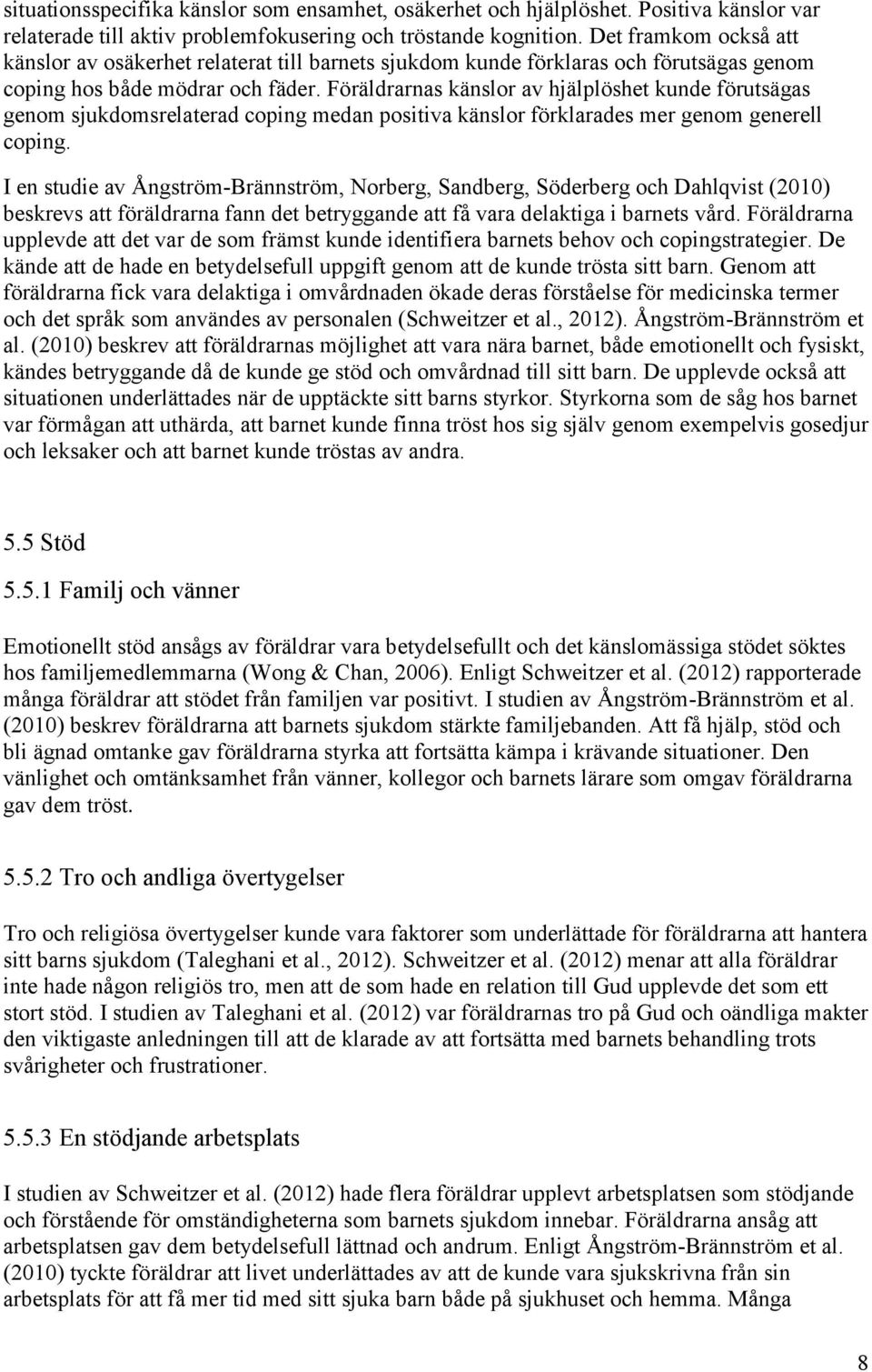 Föräldrarnas känslor av hjälplöshet kunde förutsägas genom sjukdomsrelaterad coping medan positiva känslor förklarades mer genom generell coping.