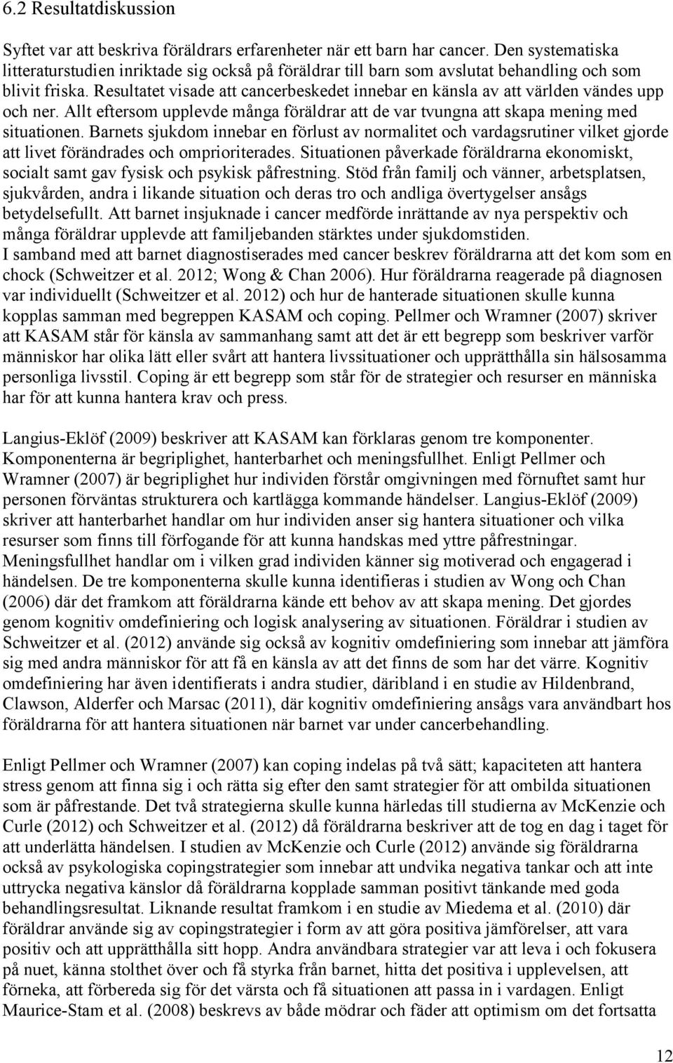 Resultatet visade att cancerbeskedet innebar en känsla av att världen vändes upp och ner. Allt eftersom upplevde många föräldrar att de var tvungna att skapa mening med situationen.