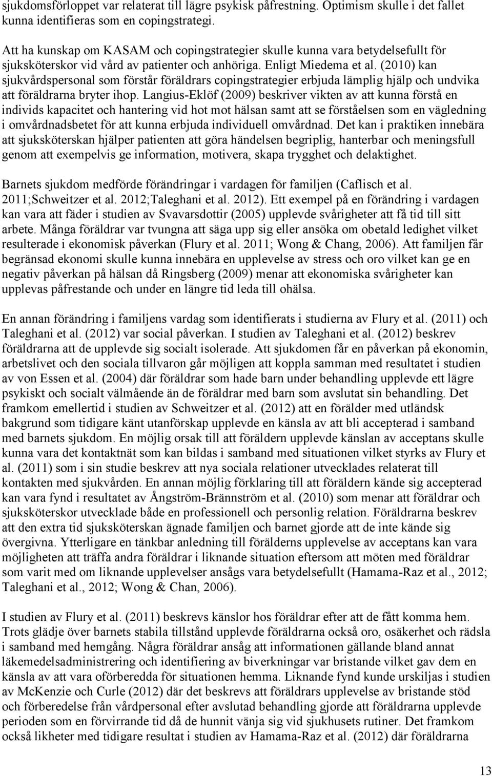 (2010) kan sjukvårdspersonal som förstår föräldrars copingstrategier erbjuda lämplig hjälp och undvika att föräldrarna bryter ihop.