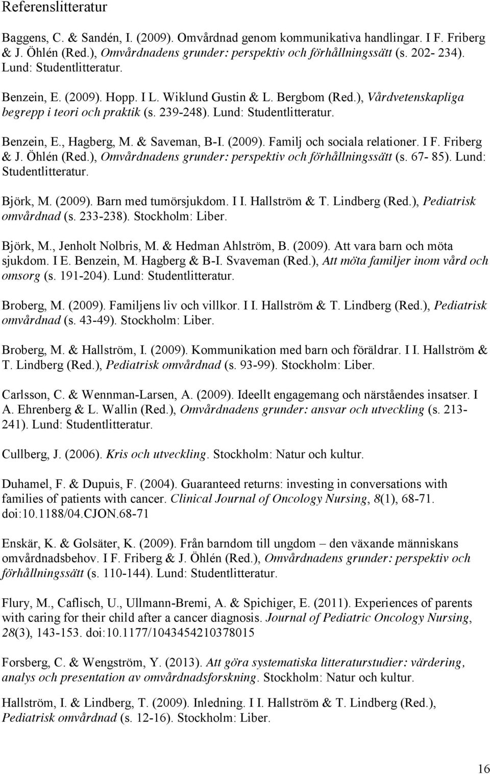 & Saveman, B-I. (2009). Familj och sociala relationer. I F. Friberg & J. Öhlén (Red.), Omvårdnadens grunder: perspektiv och förhållningssätt (s. 67-85). Lund: Studentlitteratur. Björk, M. (2009). Barn med tumörsjukdom.