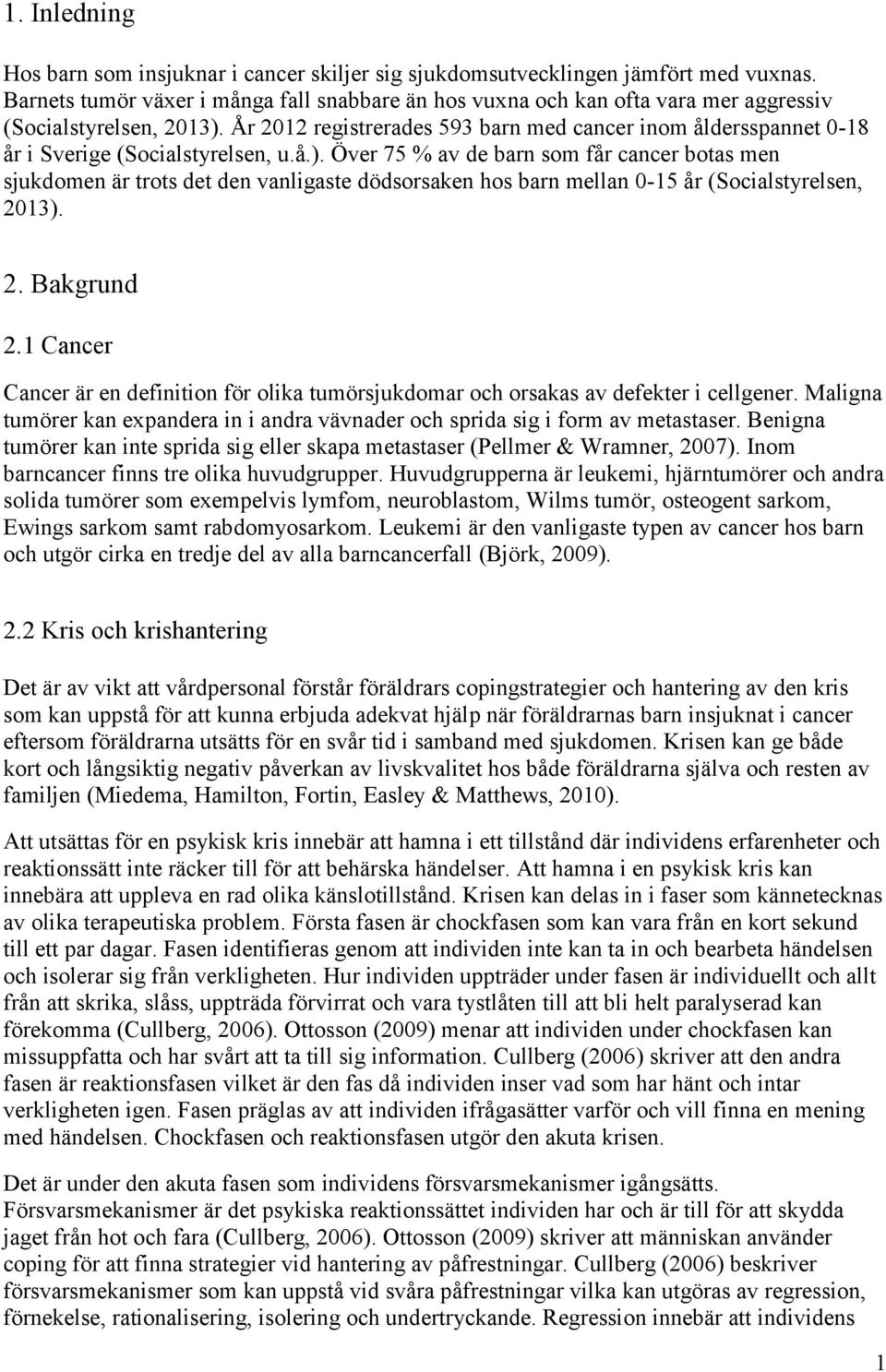 År 2012 registrerades 593 barn med cancer inom åldersspannet 0-18 år i Sverige (Socialstyrelsen, u.å.).