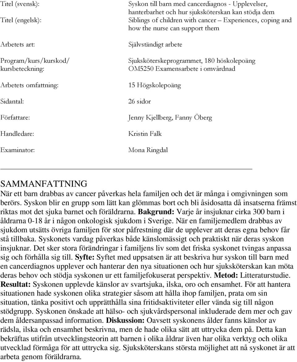 180 höskolepoäng OM5250 Examensarbete i omvårdnad 15 Högskolepoäng 26 sidor Jenny Kjellberg, Fanny Öberg Kristin Falk Mona Ringdal SAMMANFATTNING När ett barn drabbas av cancer påverkas hela familjen