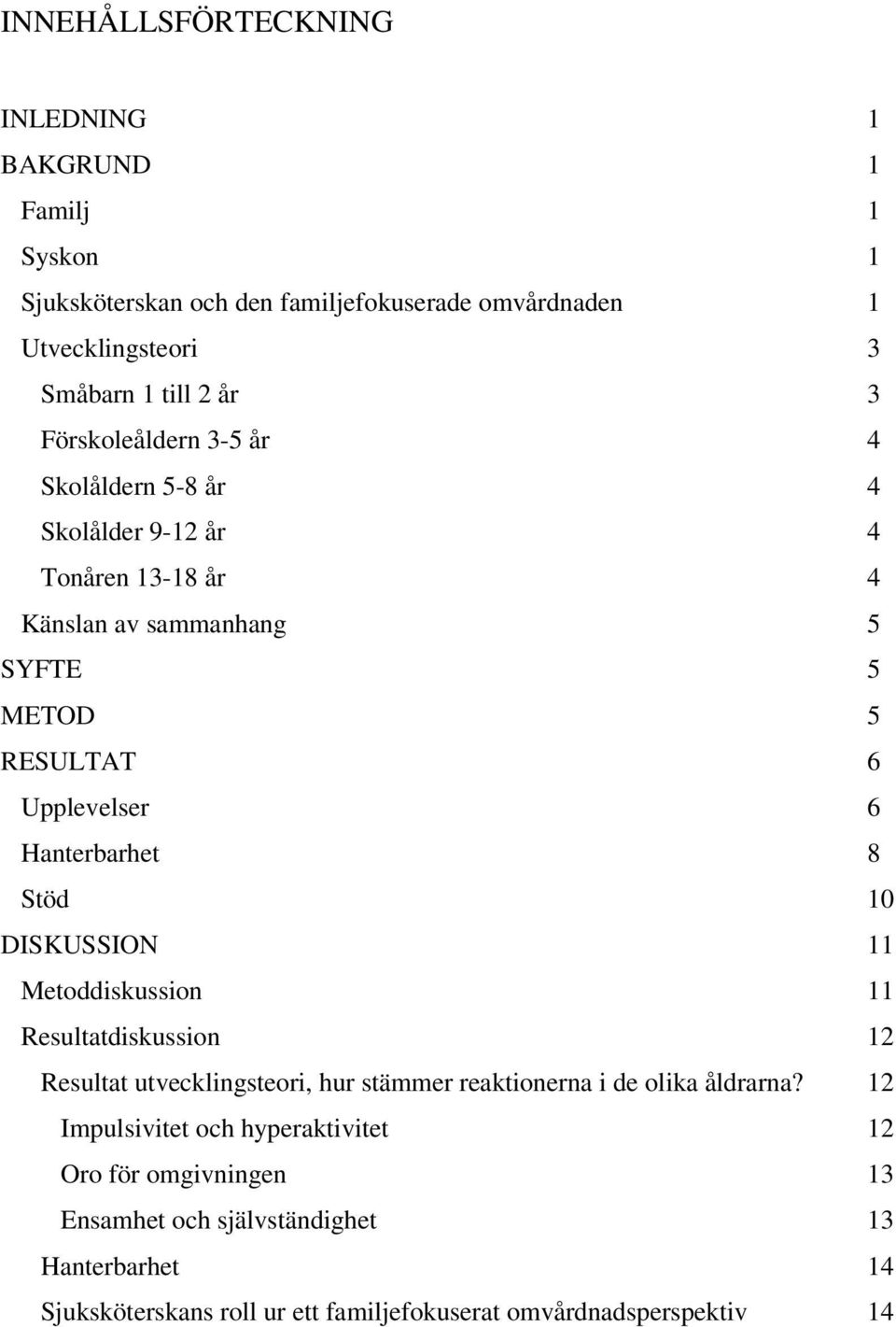 Hanterbarhet 8 Stöd 10 DISKUSSION 11 Metoddiskussion 11 Resultatdiskussion 12 Resultat utvecklingsteori, hur stämmer reaktionerna i de olika åldrarna?