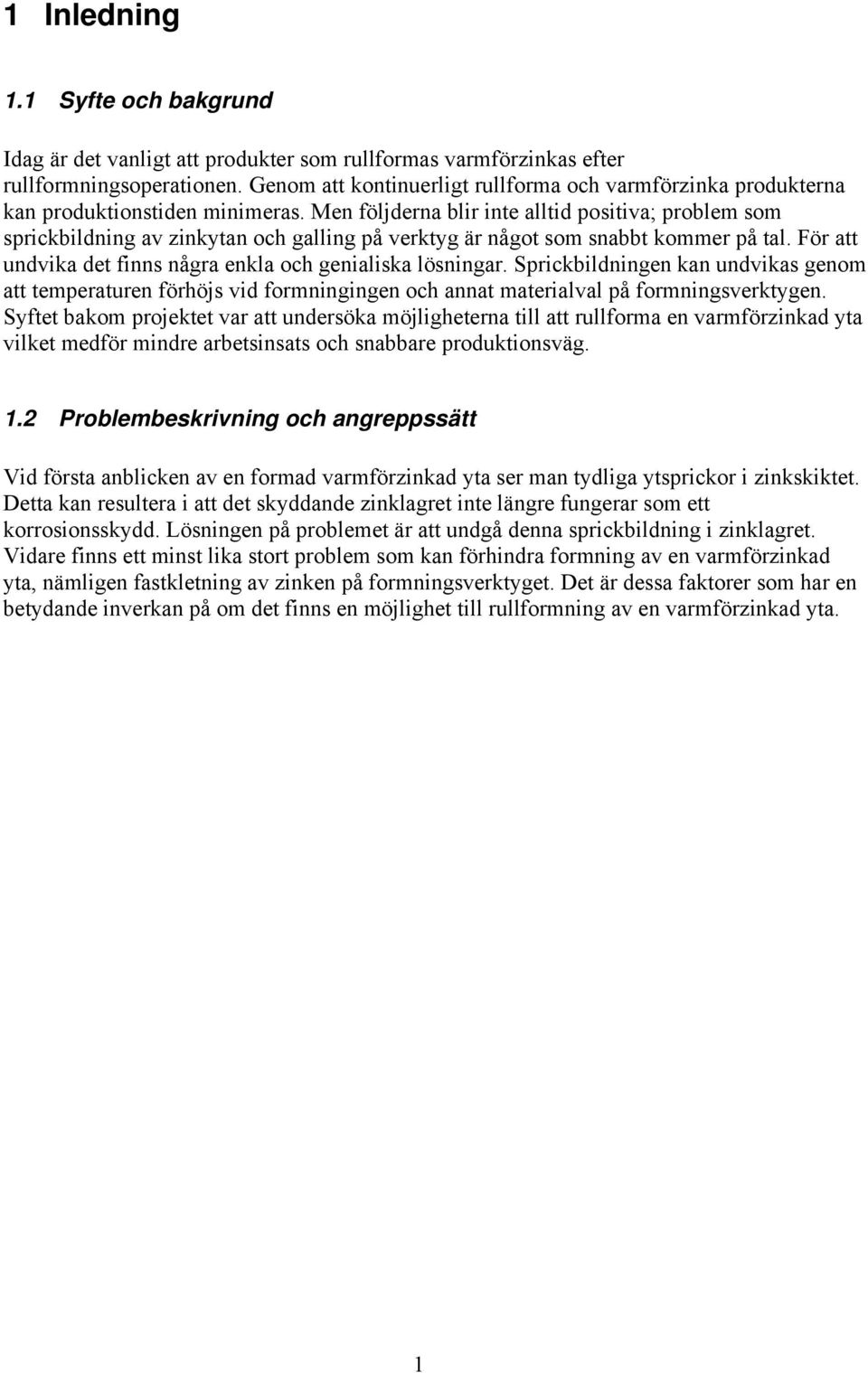 Men följderna blir inte alltid positiva; problem som sprickbildning av zinkytan och galling på verktyg är något som snabbt kommer på tal.