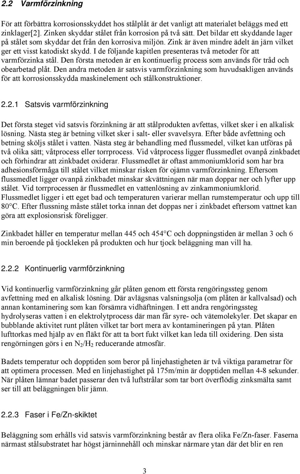I de följande kapitlen presenteras två metoder för att varmförzinka stål. Den första metoden är en kontinuerlig process som används för tråd och obearbetad plåt.