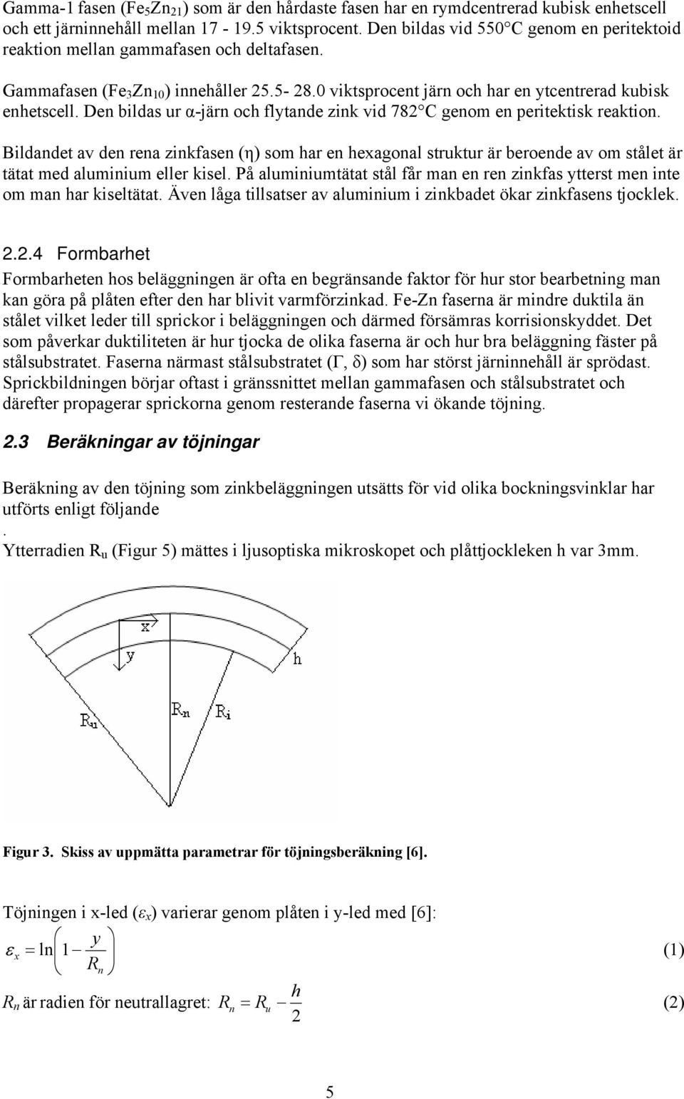 Den bildas ur α-järn och flytande zink vid 782 C genom en peritektisk reaktion.