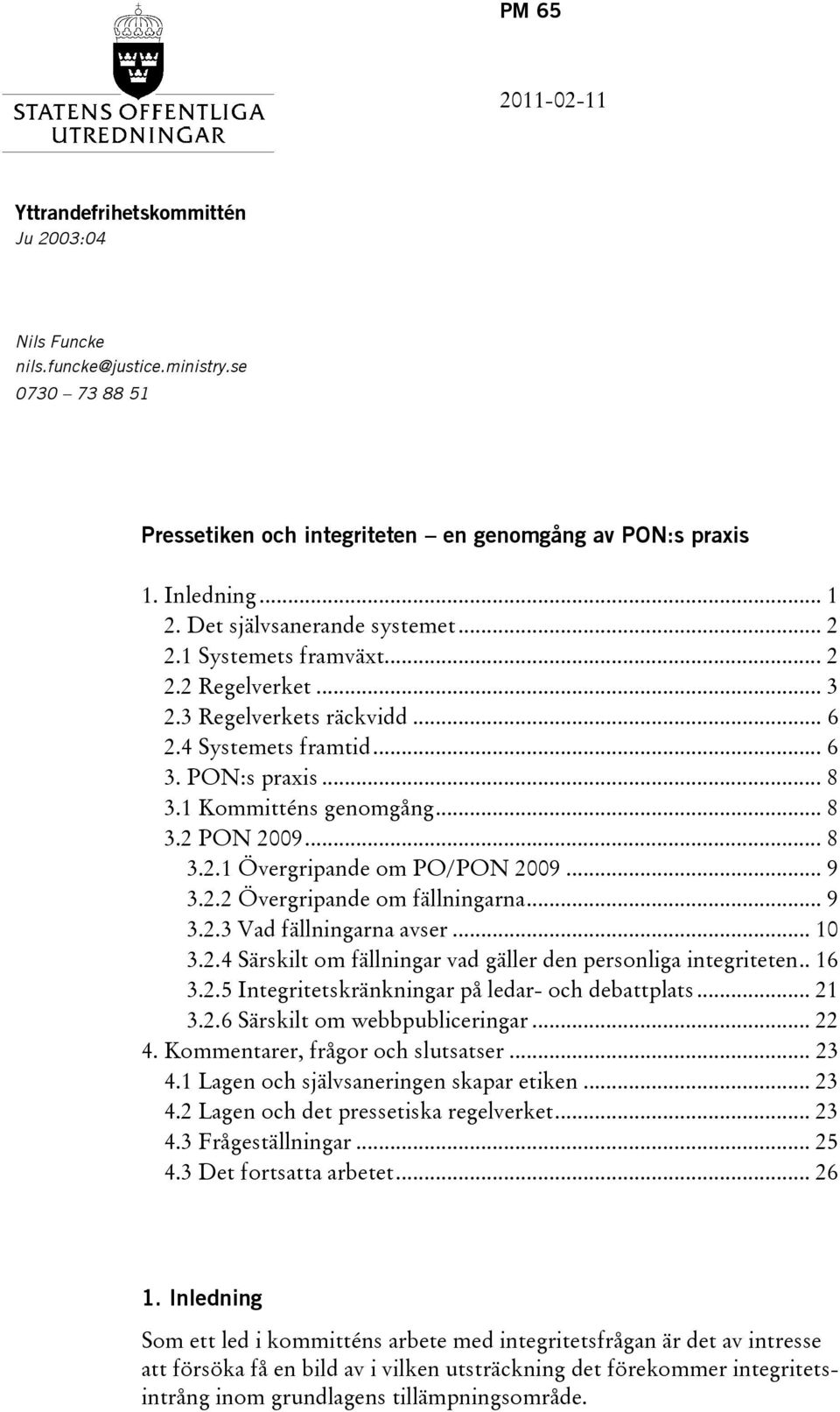 .. 8 3.2.1 Övergripande om PO/PON 2009... 9 3.2.2 Övergripande om fällningarna... 9 3.2.3 Vad fällningarna avser... 10 3.2.4 Särskilt om fällningar vad gäller den personliga integriteten.. 16 3.2.5 Integritetskränkningar på ledar- och debattplats.