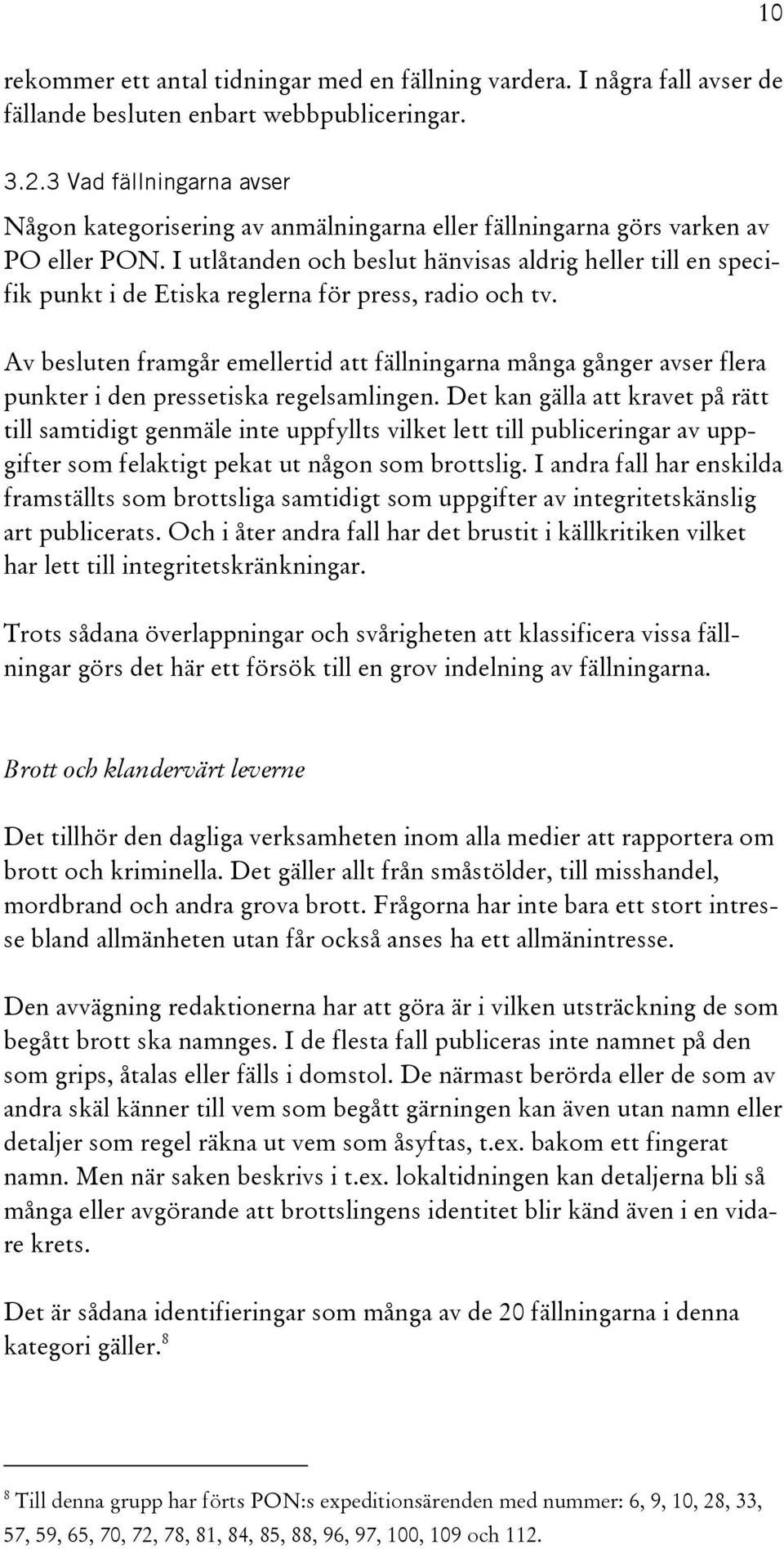 I utlåtanden och beslut hänvisas aldrig heller till en specifik punkt i de Etiska reglerna för press, radio och tv.