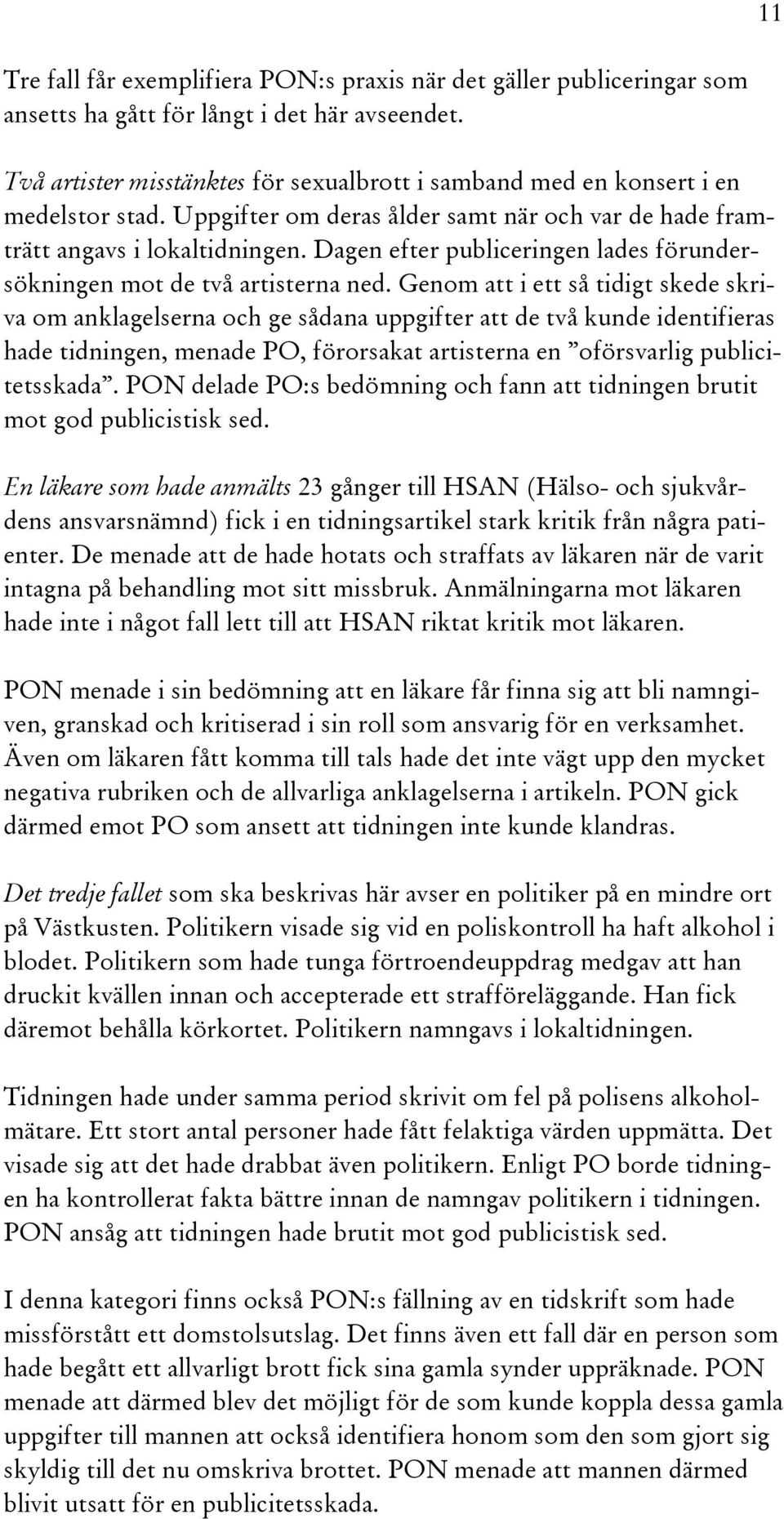 Dagen efter publiceringen lades förundersökningen mot de två artisterna ned.