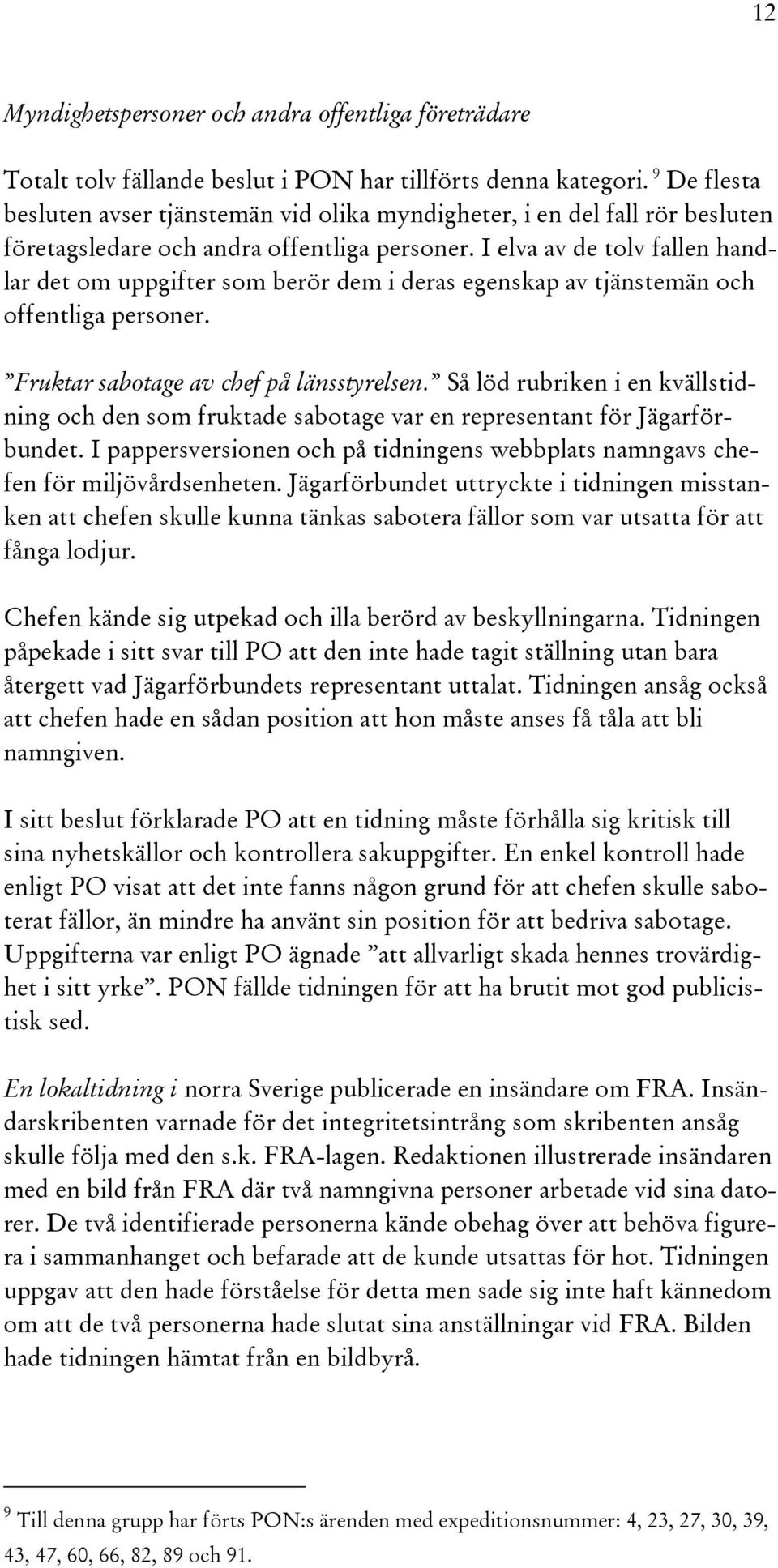 I elva av de tolv fallen handlar det om uppgifter som berör dem i deras egenskap av tjänstemän och offentliga personer. Fruktar sabotage av chef på länsstyrelsen.