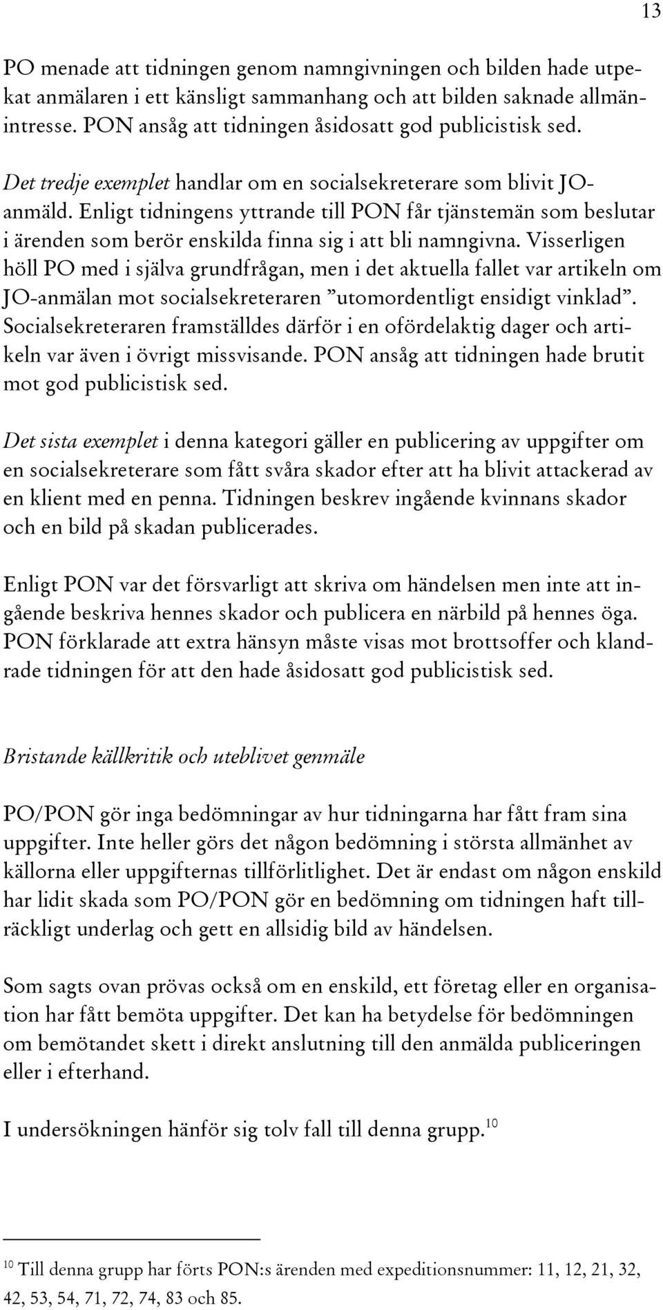 Visserligen höll PO med i själva grundfrågan, men i det aktuella fallet var artikeln om JO-anmälan mot socialsekreteraren utomordentligt ensidigt vinklad.