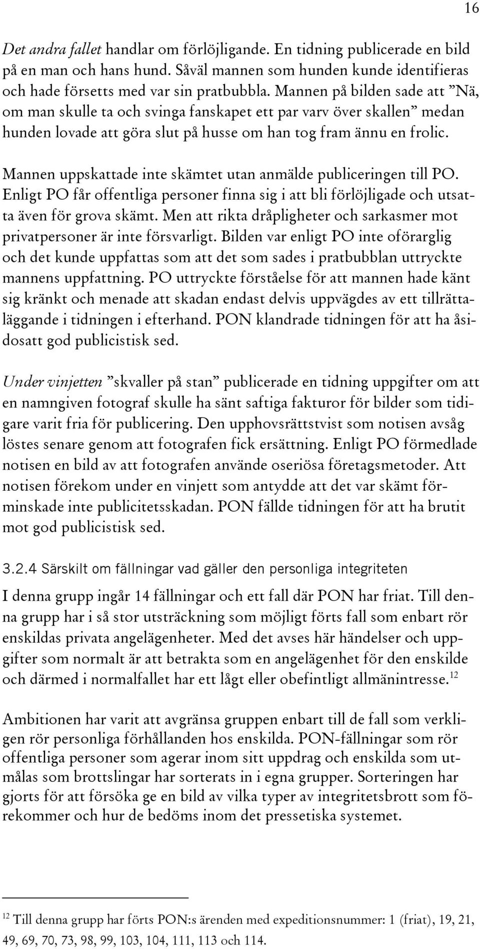 Mannen uppskattade inte skämtet utan anmälde publiceringen till PO. Enligt PO får offentliga personer finna sig i att bli förlöjligade och utsatta även för grova skämt.
