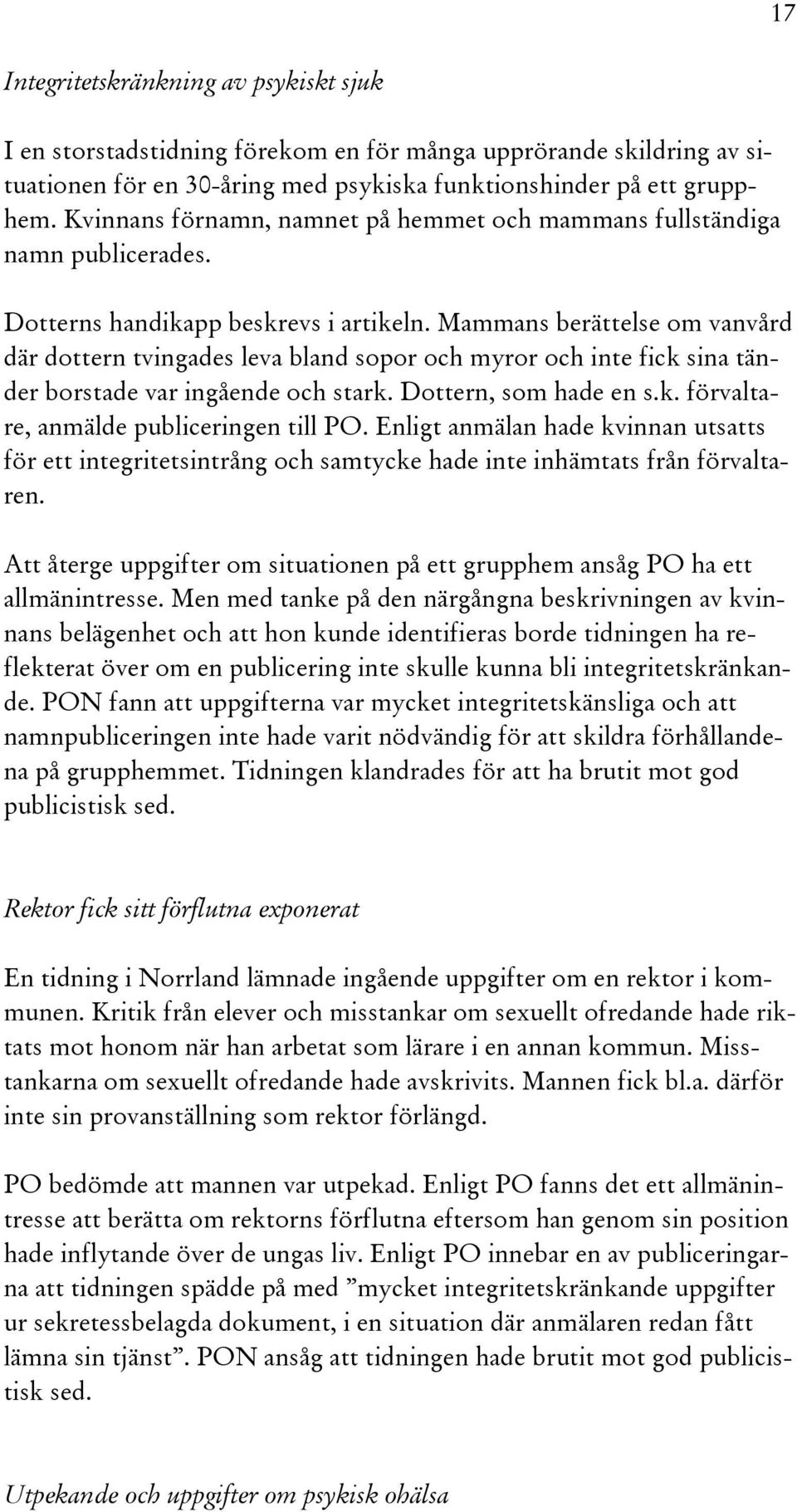 Mammans berättelse om vanvård där dottern tvingades leva bland sopor och myror och inte fick sina tänder borstade var ingående och stark. Dottern, som hade en s.k. förvaltare, anmälde publiceringen till PO.