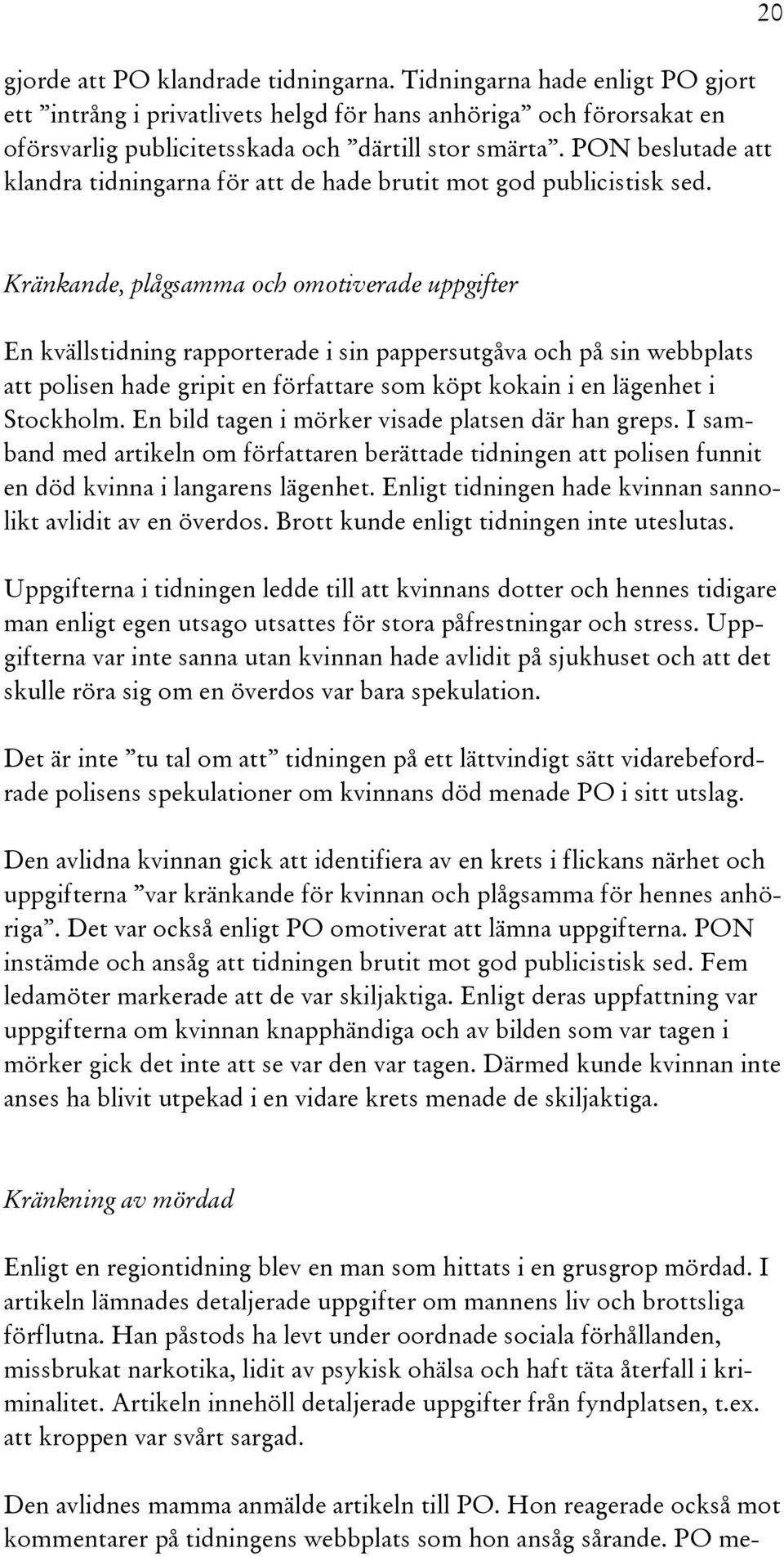 20 Kränkande, plågsamma och omotiverade uppgifter En kvällstidning rapporterade i sin pappersutgåva och på sin webbplats att polisen hade gripit en författare som köpt kokain i en lägenhet i