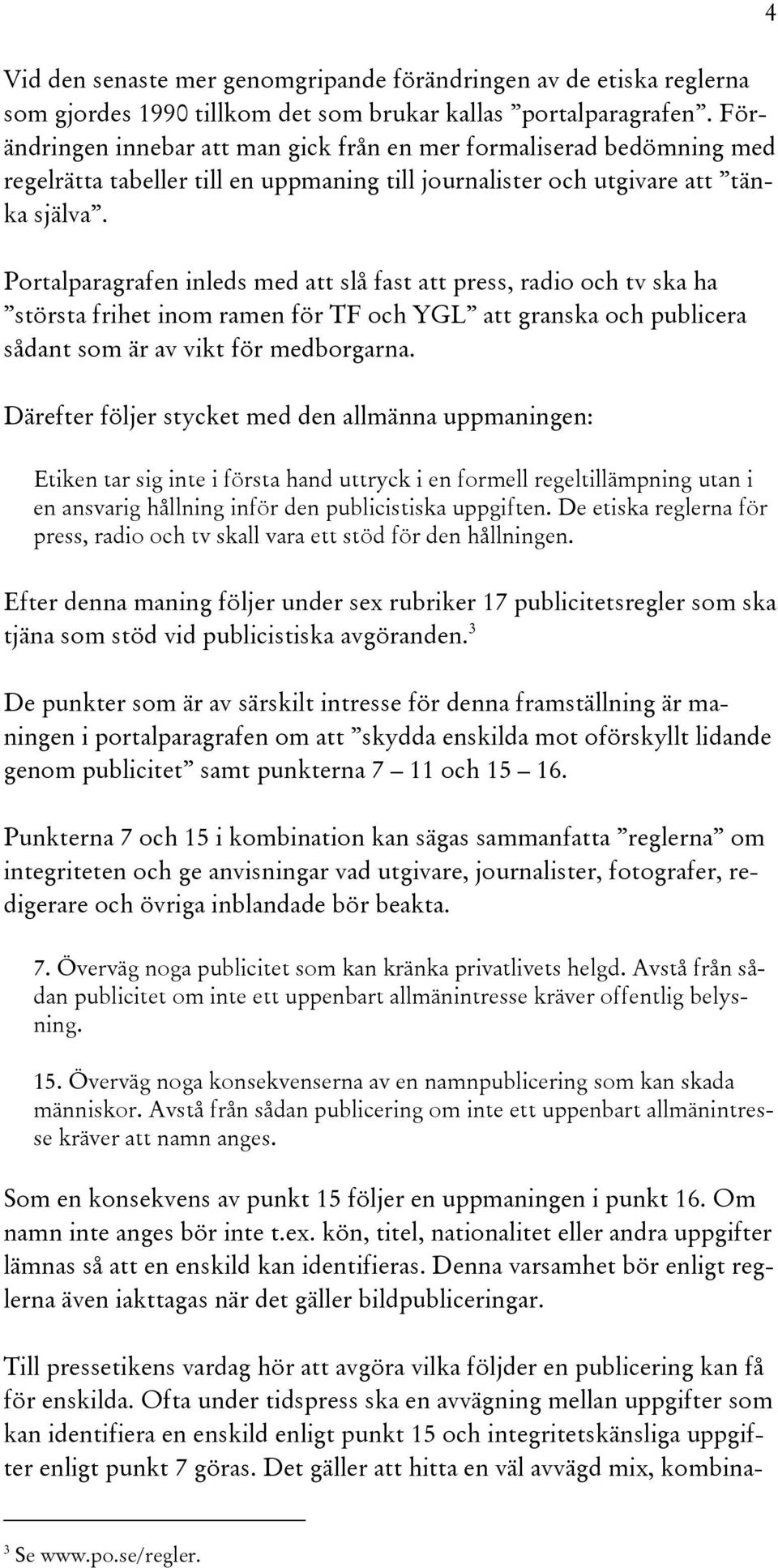Portalparagrafen inleds med att slå fast att press, radio och tv ska ha största frihet inom ramen för TF och YGL att granska och publicera sådant som är av vikt för medborgarna.