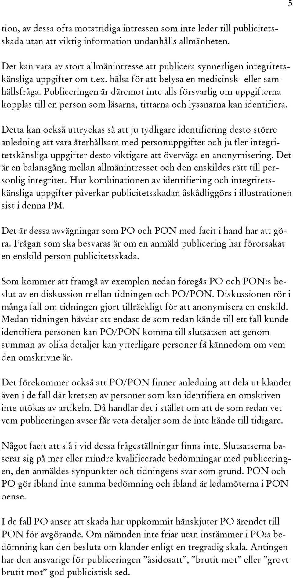 Publiceringen är däremot inte alls försvarlig om uppgifterna kopplas till en person som läsarna, tittarna och lyssnarna kan identifiera.