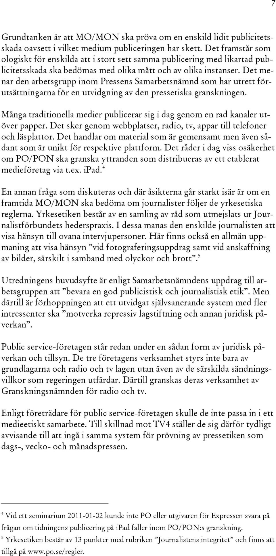 Det menar den arbetsgrupp inom Pressens Samarbetsnämnd som har utrett förutsättningarna för en utvidgning av den pressetiska granskningen.