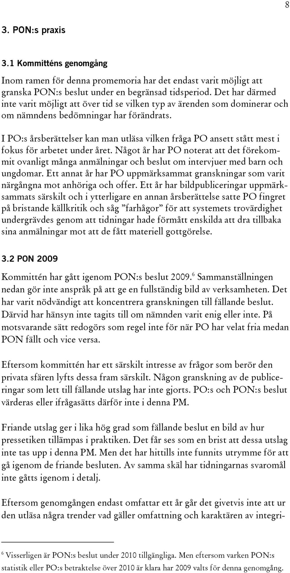 I PO:s årsberättelser kan man utläsa vilken fråga PO ansett stått mest i fokus för arbetet under året.
