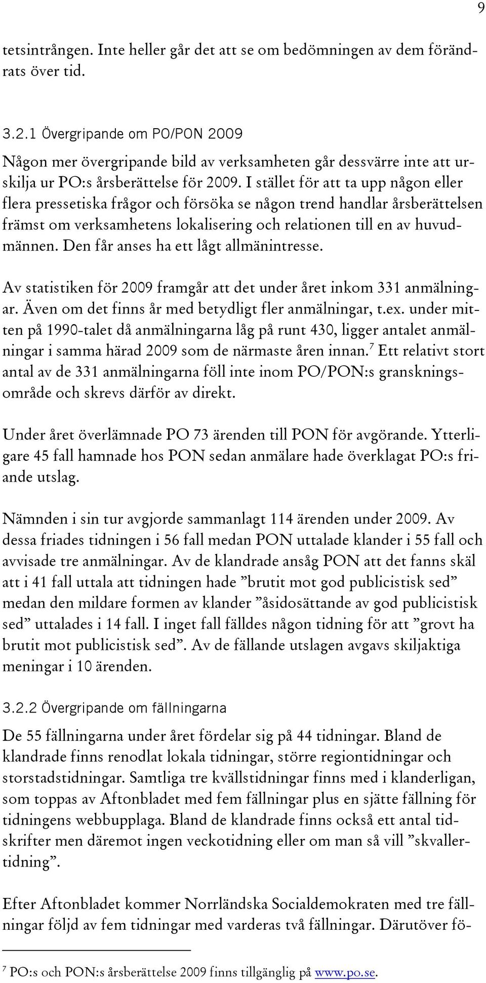 I stället för att ta upp någon eller flera pressetiska frågor och försöka se någon trend handlar årsberättelsen främst om verksamhetens lokalisering och relationen till en av huvudmännen.