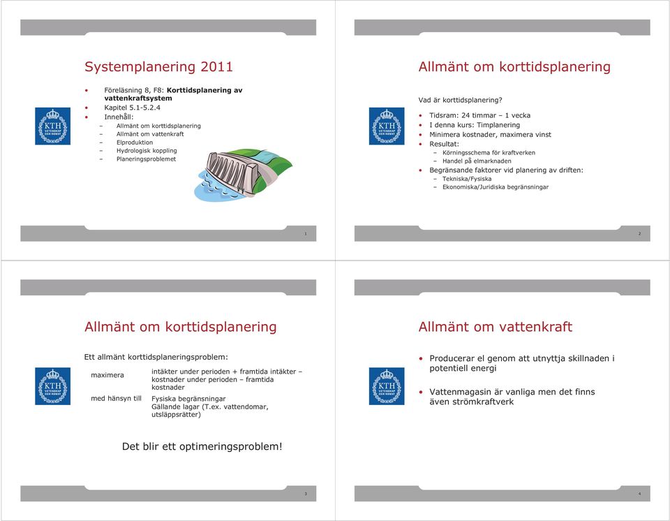 Ekonomska/Jurdska begränsnngar 1 2 Allmän om kordsplanerng Allmän om vaenkraf E allmän kordsplanerngsproblem: maxmera med hänsyn ll näker under peroden + framda näker kosnader under peroden framda