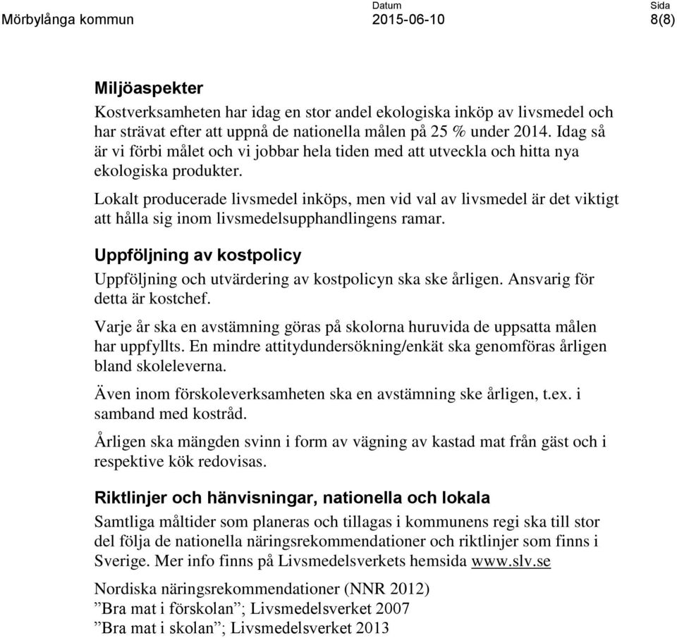 Lokalt producerade livsmedel inköps, men vid val av livsmedel är det viktigt att hålla sig inom livsmedelsupphandlingens ramar.