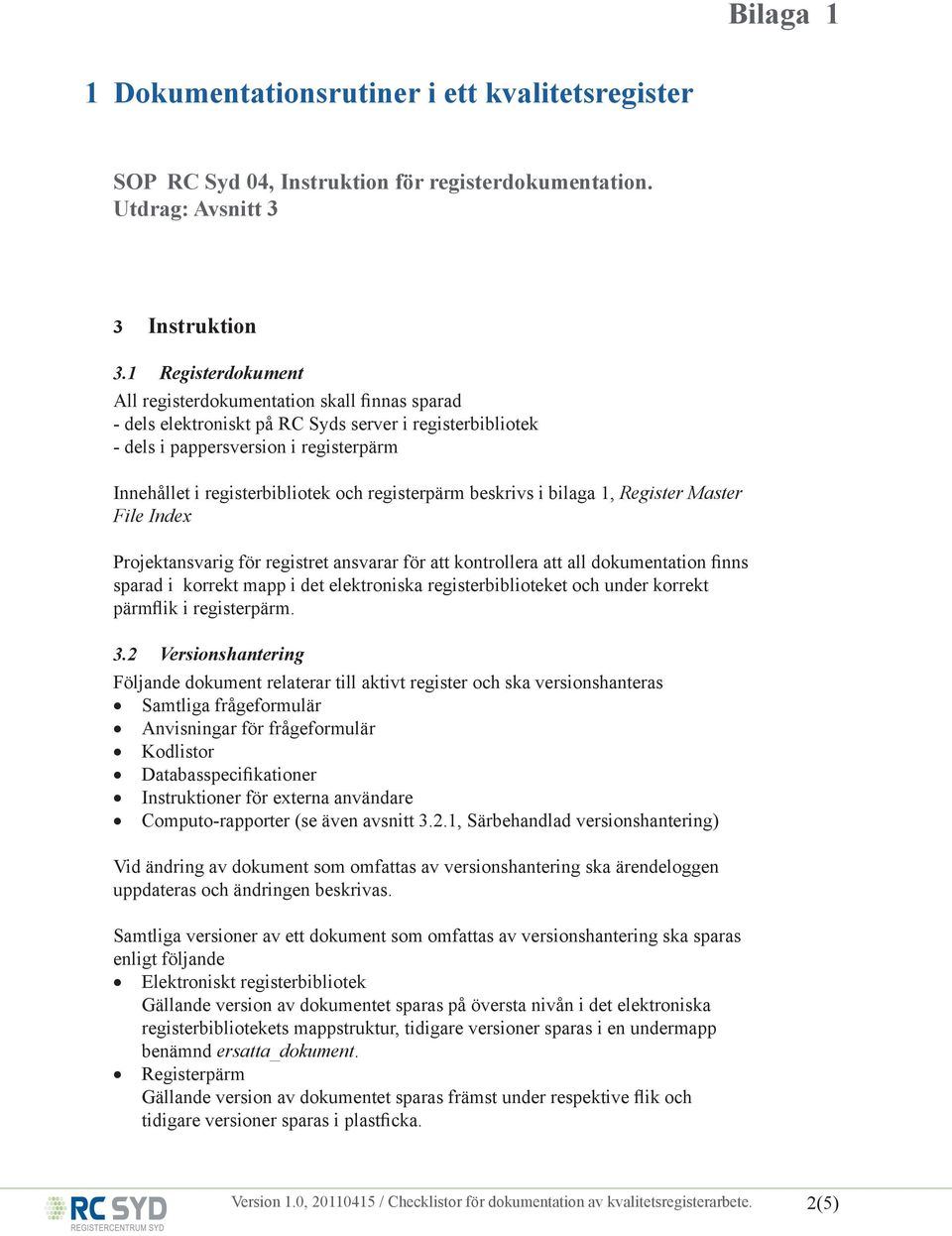 registerpärm beskrivs i bilaga, Register Master File Index Projektansvarig för registret ansvarar för att kontrollera att all dokumentation finns sparad i korrekt mapp i det elektroniska