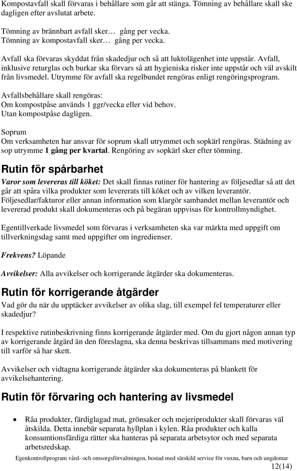 Avfall, inklusive returglas och burkar ska förvars så att hygieniska risker inte uppstår och väl avskilt från livsmedel. Utrymme för avfall ska regelbundet rengöras enligt rengöringsprogram.