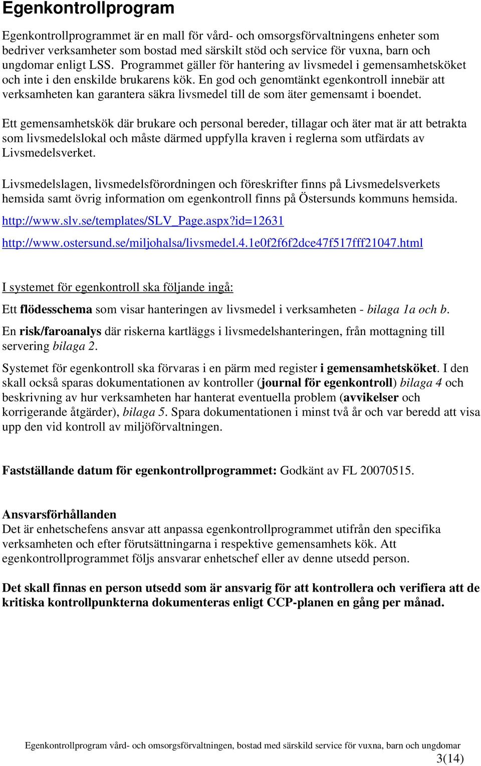 En god och genomtänkt egenkontroll innebär att verksamheten kan garantera säkra livsmedel till de som äter gemensamt i boendet.