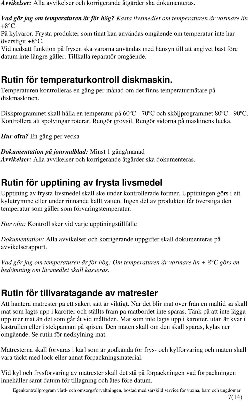 Vid nedsatt funktion på frysen ska varorna användas med hänsyn till att angivet bäst före datum inte längre gäller. Tillkalla reparatör omgående. Rutin för temperaturkontroll diskmaskin.