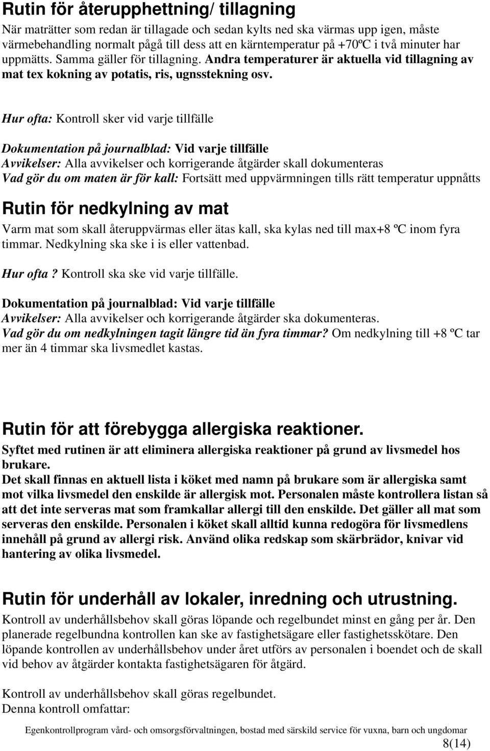 Hur ofta: Kontroll sker vid varje tillfälle Dokumentation på journalblad: Vid varje tillfälle Avvikelser: Alla avvikelser och korrigerande åtgärder skall dokumenteras Vad gör du om maten är för kall: