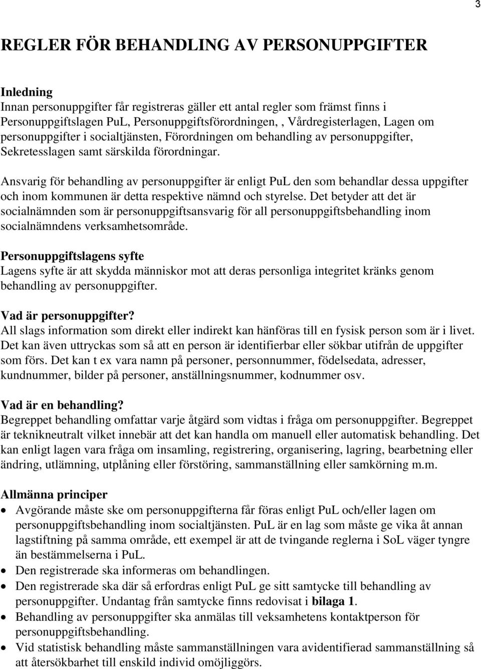 Ansvarig för behandling av personuppgifter är enligt PuL den som behandlar dessa uppgifter och inom kommunen är detta respektive nämnd och styrelse.